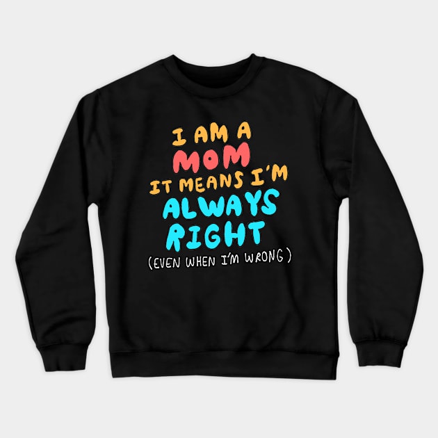 Moms Are Always Right Crewneck Sweatshirt by amberlim1